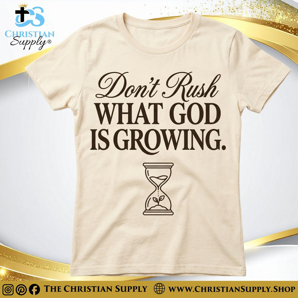 Don’t Rush What God Is Growing T‑Shirt – Patience & Faith Christian Tee