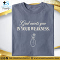God Meets You in Your Weakness T‑Shirt – Cracked Vase Grace Design