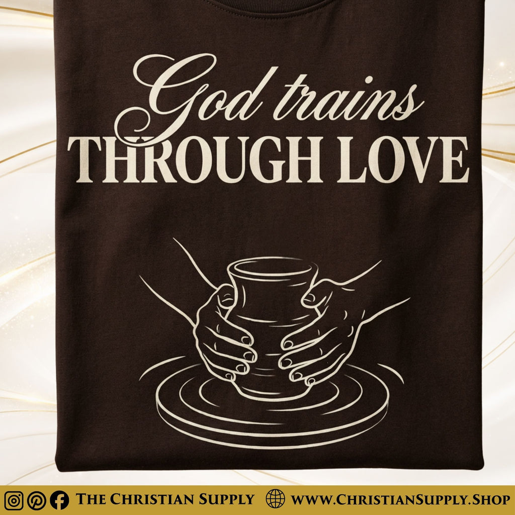 God Trains Through Love T‑Shirt – Potter’s Hands Christian Graphic Tee